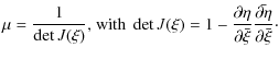 $\displaystyle \mu = \frac{1}{\det J(\xi)} \textrm{, with } \det J(\xi)=
1-\frac...
...ial\eta}{\partial \bar{\xi}}\frac{\bar{\partial
\eta}}{\partial \bar{\xi}}\cdot$