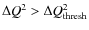 $\Delta Q^2 > \Delta Q^2_{\rm thresh}$