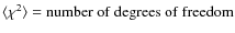 $ \langle \chi^2 \rangle = {\rm number~ of~ degrees~ of~
freedom}$
