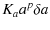 $\displaystyle K_a a^{p}\delta a$