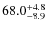 $\rm 68.0^{+ 4.8}_{- 8.9}$