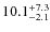 $\rm 10.1^{+ 7.3}_{- 2.1}$