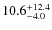 $\rm 10.6^{+ 12.4}_{- 4.0}$