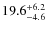 $\rm 19.6^{+ 6.2}_{- 4.6}$