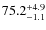 $\rm 75.2^{+ 4.9}_{- 1.1}$