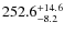 $\rm 252.6^{+ 14.6}_{- 8.2}$