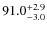 $\rm 91.0^{+ 2.9}_{- 3.0}$