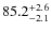 $\rm 85.2^{+ 2.6}_{- 2.1}$