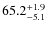 $\rm 65.2^{+ 1.9}_{- 5.1}$