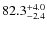$\rm 82.3^{+ 4.0}_{- 2.4}$