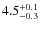 $\rm 4.5^{+ 0.1}_{- 0.3}$