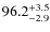 $\rm 96.2^{+ 3.5}_{- 2.9}$