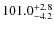 $\rm 101.0^{+ 2.8}_{- 4.2}$