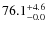 $\rm 76.1^{+ 4.6}_{- 0.0}$