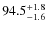 $\rm 94.5^{+ 1.8}_{- 1.6}$