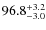 $\rm 96.8^{+ 3.2}_{- 3.0}$
