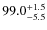 $\rm 99.0^{+ 1.5}_{- 5.5}$
