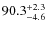 $\rm 90.3^{+ 2.3}_{- 4.6}$
