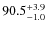 $\rm 90.5^{+ 3.9}_{- 1.0}$