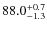 $\rm 88.0^{+ 0.7}_{- 1.3}$