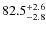 $\rm 82.5^{+ 2.6}_{- 2.8}$