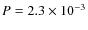 $P = 2.3 \times 10^{-3}$