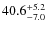 $\rm 40.6^{+ 5.2}_{- 7.0}$