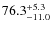 $\rm 76.3^{+ 5.3}_{- 11.0}$