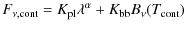 $\displaystyle F_{{\rm\nu,cont}} = K_{\rm pl} \lambda^{\alpha} + K_{\rm bb} B_{\nu}(T_{\rm cont})$