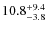 $\rm 10.8^{+ 9.4}_{- 3.8}$