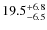 $\rm 19.5^{+ 6.8}_{- 6.5}$