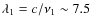 $\lambda_{1}=c/\nu_1 \sim 7.5$