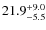 $\rm 21.9^{+ 9.0}_{- 5.5}$