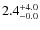 $\rm 2.4^{+ 4.0}_{- 0.0}$