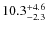 $\rm 10.3^{+ 4.6}_{- 2.3}$