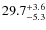 $\rm 29.7^{+ 3.6}_{- 5.3}$