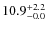 $\rm 10.9^{+ 2.2}_{- 0.0}$