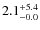 $\rm 2.1^{+ 5.4}_{- 0.0}$