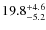 $\rm 19.8^{+ 4.6}_{- 5.2}$