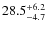 $\rm 28.5^{+ 6.2}_{- 4.7}$