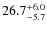 $\rm 26.7^{+ 6.0}_{- 5.7}$