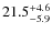 $\rm 21.5^{+ 4.6}_{- 5.9}$
