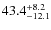 $\rm 43.4^{+ 8.2}_{- 12.1}$