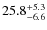 $\rm 25.8^{+ 5.3}_{- 6.6}$