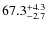 $\rm 67.3^{+ 4.3}_{- 2.7}$