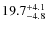 $\rm 19.7^{+ 4.1}_{- 4.8}$
