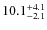 $\rm 10.1^{+ 4.1}_{- 2.1}$