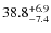 $\rm 38.8^{+ 6.9}_{- 7.4}$