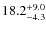 $\rm 18.2^{+ 9.0}_{- 4.3}$