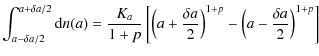 $\displaystyle \int_{a-\delta a/2}^{a+\delta a/2} {\rm d}n(a)
= \frac{K_a}{1+p} ...
...frac{\delta a}{2}\right)^{1+p}
- \left(a-\frac{\delta a}{2}\right)^{1+p}\right]$